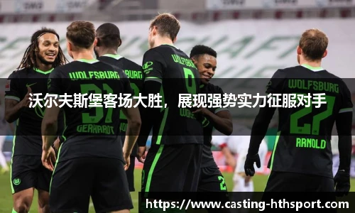 沃尔夫斯堡客场大胜，展现强势实力征服对手