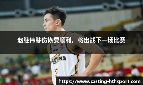 赵继伟膝伤恢复顺利，将出战下一场比赛