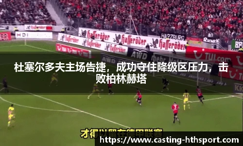 杜塞尔多夫主场告捷，成功守住降级区压力，击败柏林赫塔