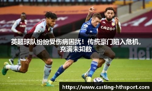 英超球队纷纷受伤病困扰！传统豪门陷入危机，充满未知数