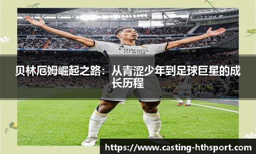 贝林厄姆崛起之路：从青涩少年到足球巨星的成长历程