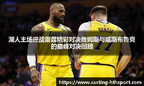 湖人主场迎战雷霆精彩对决詹姆斯与威斯布鲁克的巅峰对决回顾