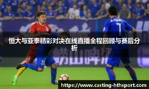 恒大与亚泰精彩对决在线直播全程回顾与赛后分析